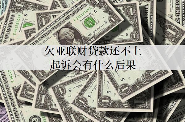 欠亞聯(lián)財貸款還不上起訴會有什么后果？