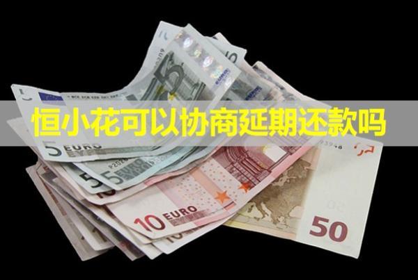 恒小花可以協(xié)商延期還款嗎？會爆通訊錄嗎？
