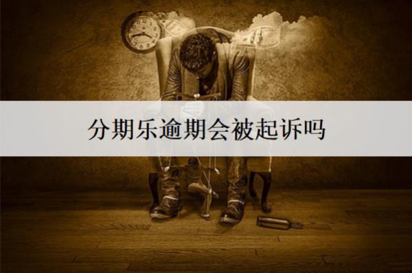 分期樂逾期會被起訴嗎？真還不上怎么辦？