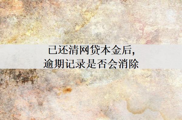 已還清網(wǎng)貸本金后,逾期記錄是否會(huì)消除？