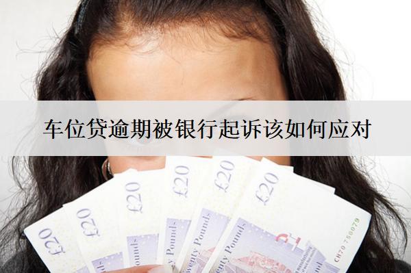 車位貸逾期被銀行起訴該如何應(yīng)對(duì)？按這些方法應(yīng)對(duì)