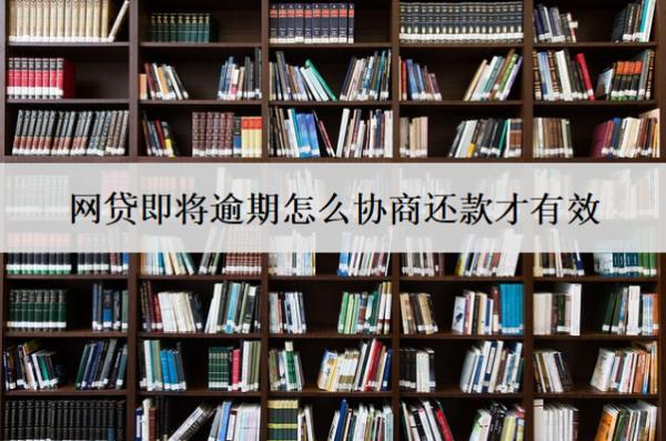 網(wǎng)貸即將逾期怎么協(xié)商還款才有效？