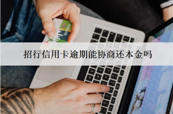招行信用卡逾期能協(xié)商還本金嗎？怎么協(xié)商還本金？