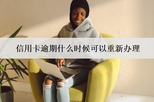 信用卡逾期什么時(shí)候可以重新辦理？什么時(shí)候協(xié)商最好？