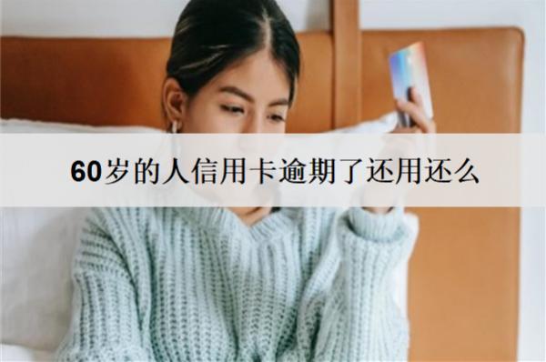 60歲的人信用卡逾期了還用還么