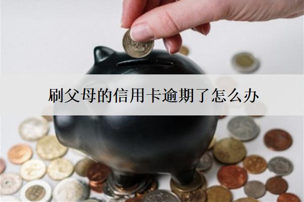 刷父母的信用卡逾期了怎么辦？有影響嗎？