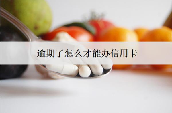 逾期了怎么才能辦信用卡？