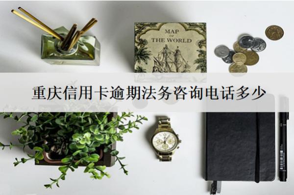 重慶信用卡逾期法務(wù)咨詢電話多少？