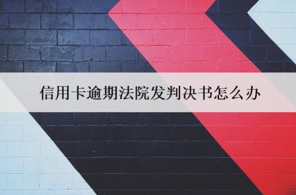 信用卡逾期法院發(fā)判決書怎么辦？不履行會怎樣？