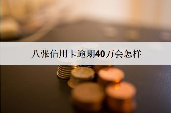 八張信用卡逾期40萬會(huì)怎樣？會(huì)坐牢嗎？