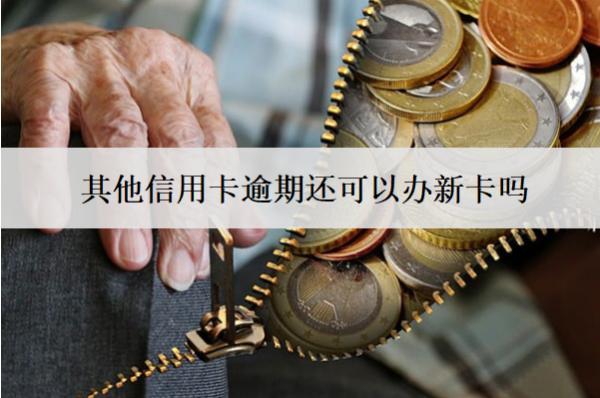 其他信用卡逾期還可以辦新卡嗎？辦不了怎么辦？