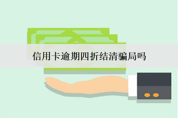信用卡逾期四折結(jié)清騙局嗎？