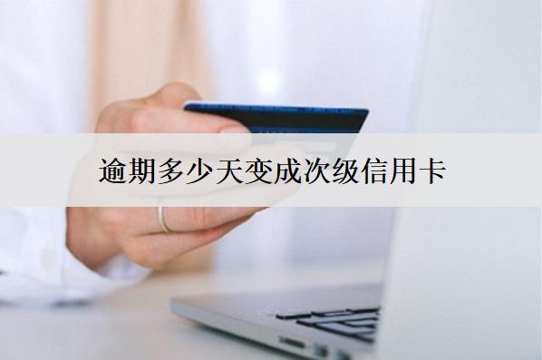 逾期多少天變成次級信用卡？變成次級信用卡怎么辦？