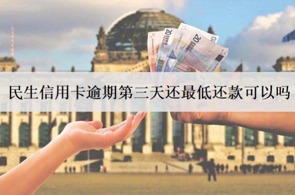 民生信用卡逾期第三天還最低還款可以嗎？