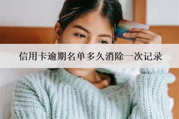 信用卡逾期名單多久消除一次記錄？什么情況下消除記錄？