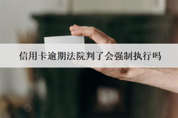 信用卡逾期法院判了會強制執(zhí)行嗎？