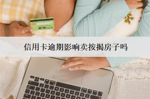 信用卡逾期影響賣按揭房子嗎？影響按揭買房子嗎？