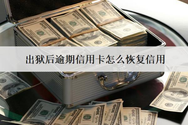 出獄后逾期信用卡怎么恢復信用？恢復方法分析