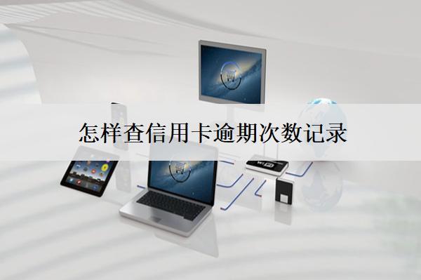 怎樣查信用卡逾期次數(shù)記錄？逾期次數(shù)過(guò)多會(huì)怎么樣？