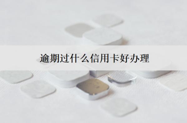 逾期過(guò)什么信用卡好辦理？有這3款