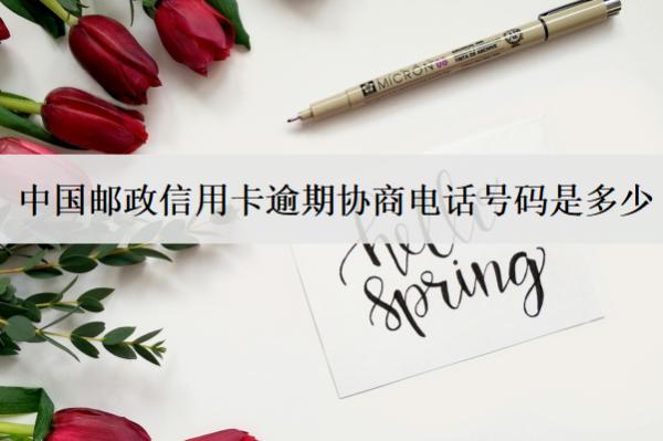中國郵政信用卡逾期協(xié)商電話號碼是多少？協(xié)商協(xié)商流程是什么？