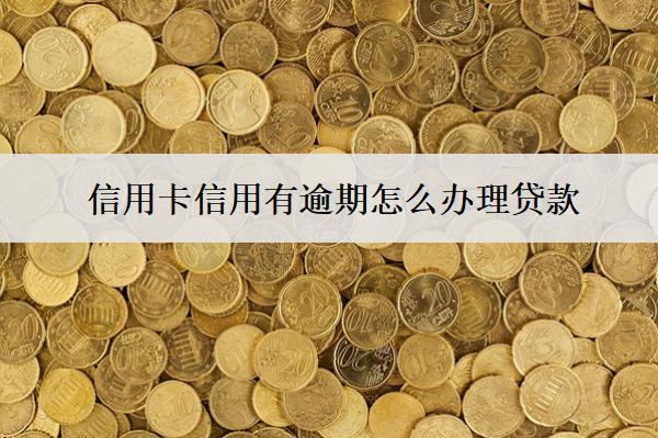 信用卡信用有逾期怎么辦理貸款？5種貸款方式