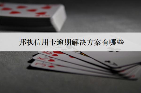 邦執(zhí)信用卡逾期解決方案有哪些？