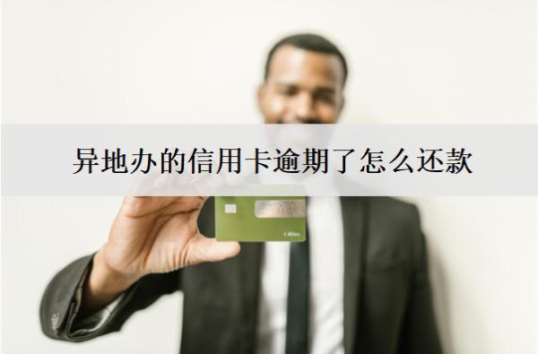 異地辦的信用卡逾期了怎么還款