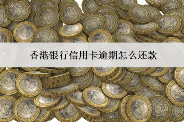 香港銀行信用卡逾期怎么還款？會(huì)怎么樣？
