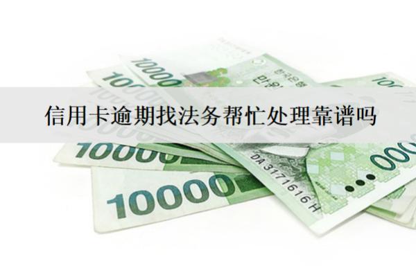 信用卡逾期找法務(wù)幫忙處理靠譜嗎？怎么選靠譜？
