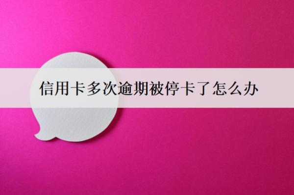 信用卡多次逾期被?？嗽趺崔k？
