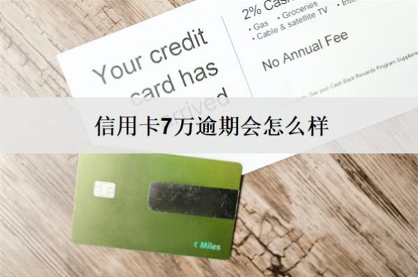 信用卡7萬(wàn)逾期會(huì)怎么樣？怎么辦？