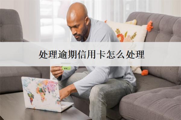 處理逾期信用卡怎么處理？