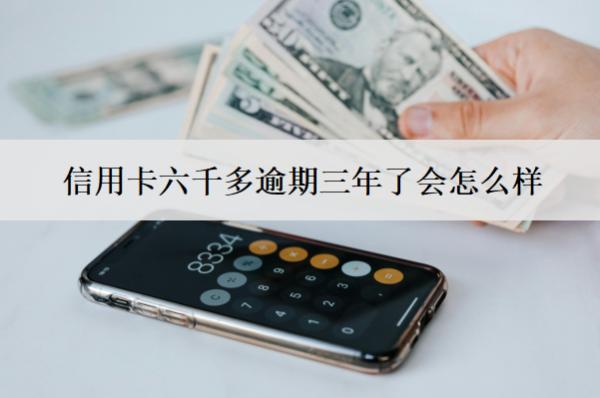信用卡六千多逾期三年了會怎么樣？還能用嗎？