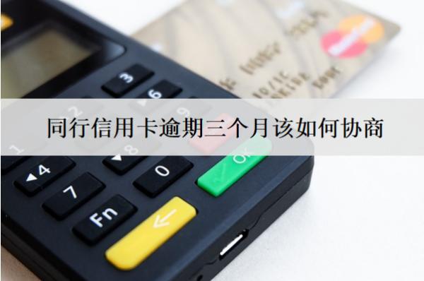 同行信用卡逾期三個(gè)月該如何協(xié)商？可以按此步驟協(xié)商