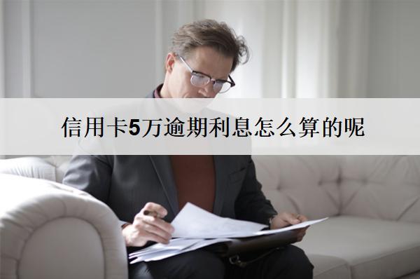 信用卡5萬逾期利息怎么算的呢？能減免嗎？
