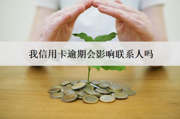 我信用卡逾期會影響聯(lián)系人嗎