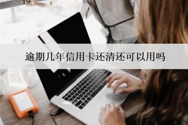 逾期幾年信用卡還清還可以用嗎？還能貸款嗎？