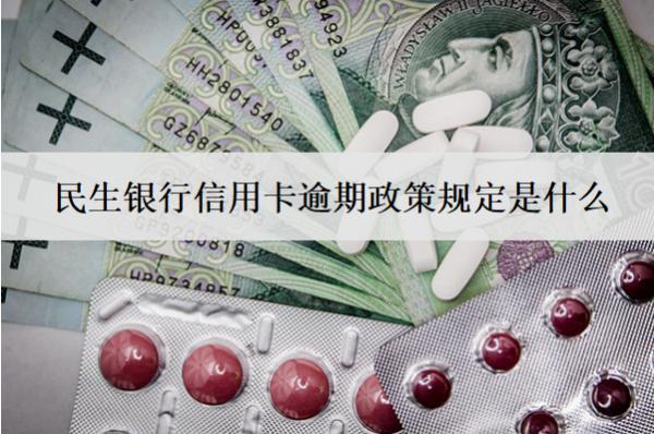民生銀行信用卡逾期政策規(guī)定是什么？