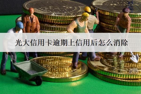 光大信用卡逾期上信用后怎么消除？有什么影響？