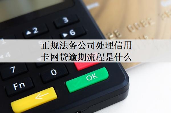 正規(guī)法務(wù)公司處理信用卡網(wǎng)貸逾期流程是什么？