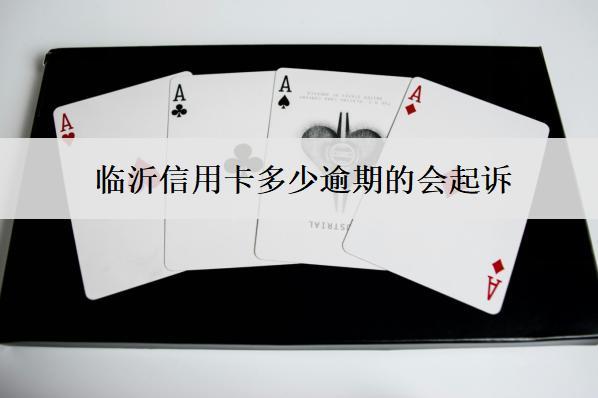 臨沂信用卡多少逾期的會起訴？起訴流程怎么走？