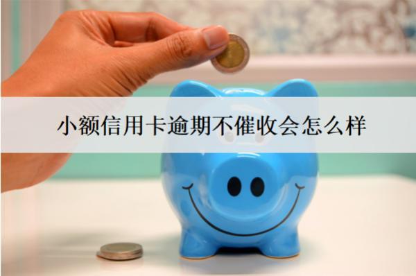 小額信用卡逾期不催收會(huì)怎么樣？怎么辦？