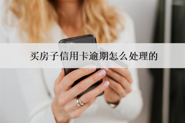 買(mǎi)房子信用卡逾期怎么處理的？有影響嗎？