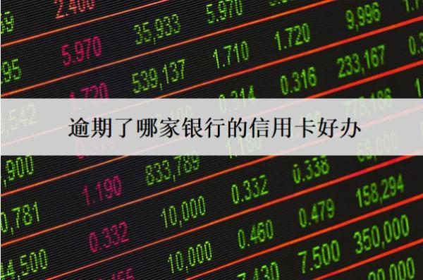 逾期了哪家銀行的信用卡好辦？這4家銀行