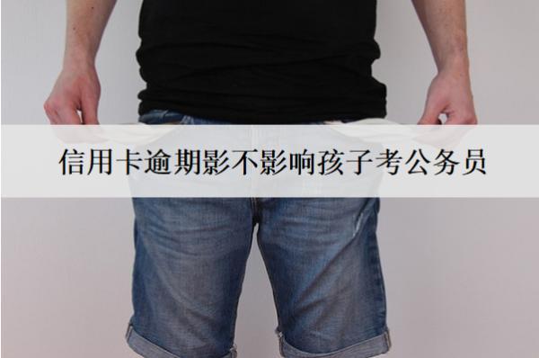信用卡逾期影不影響孩子考公務(wù)員？影響貸款嗎？