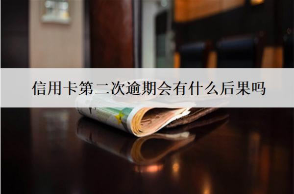 信用卡第二次逾期會有什么后果嗎