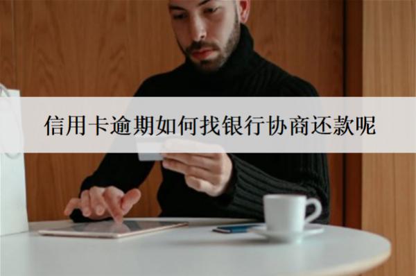 信用卡逾期如何找銀行協(xié)商還款呢？