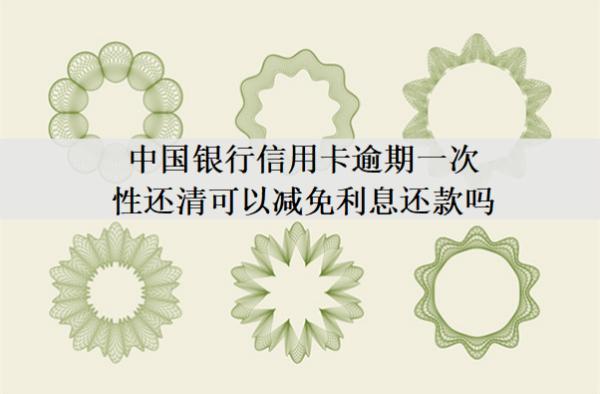 中國(guó)銀行信用卡逾期一次性還清可以減免利息還款嗎？
