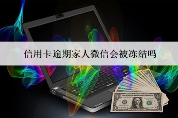 信用卡逾期家人微信會被凍結(jié)嗎？被凍結(jié)了怎么恢復(fù)使用？